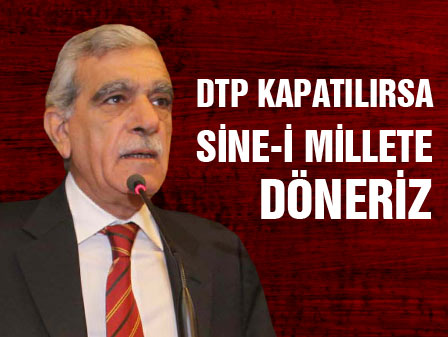 Türk: DTP kapatılırsa sine-i millete döneriz