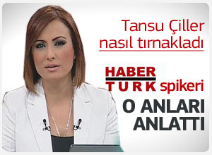 HaberTürk spikeri Tansu Çillerin tırnaklama olayını anlattı
