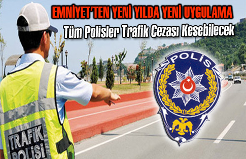 Yeni yılda tüm polisler trafik cezası kesebilecek