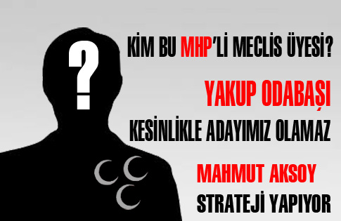 YAKUP ODABAŞI KESİNLİKLE ADAYIMIZ OLAMAZ