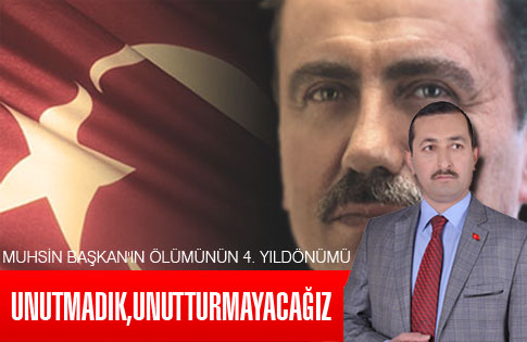 MUHSİN BAŞKANIN ÖLÜMÜNÜN 4. YILDÖNÜMÜ