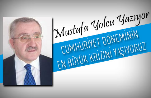 CUMHURİYET DÖNEMİNİN EN BÜYÜK KRİZİNİ YAŞIYORUZ