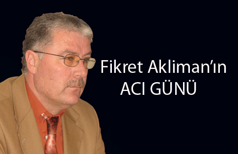 FİKRET AKLİMANIN ACI GÜNÜ