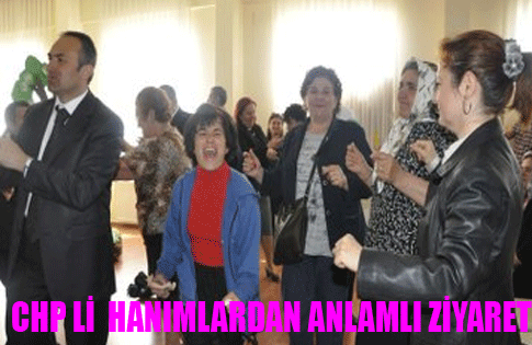 CHPLİ HANIMLADAN ANLAMLI ZİYARET