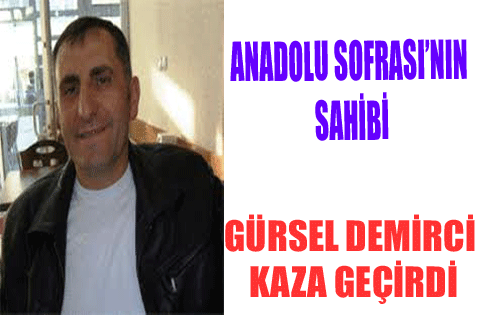 GÜRSEL DEMİRCİ KAZA GEÇİRDİ