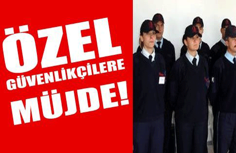 ÖZEL GÜVENLİKÇİLERE MÜJDE!