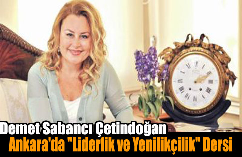 Demet Sabancı Çetindoğan Ankarada Liderlik ve Yenilikçilik Dersi Verecek