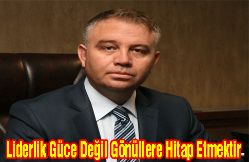 “Liderlik güce değil gönüllere hitap etme sanatıdır. Biz kırmak, dökmek, üzmek için değil;