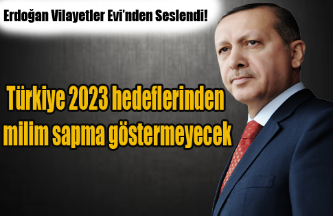 Türkiye 2023 hedeflerinden milim sapma göstermeyecek