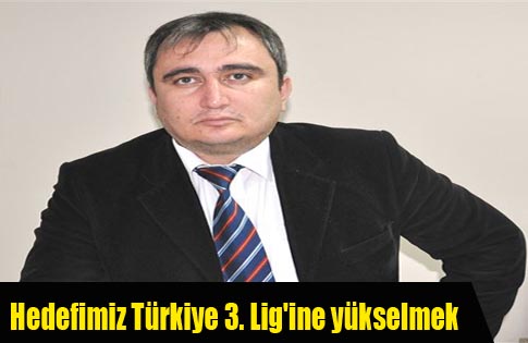 Hedefimiz Türkiye 3. Ligine yükselmek