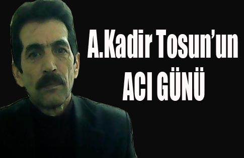 A.KADİR TOSUNUN ACI GÜNÜ