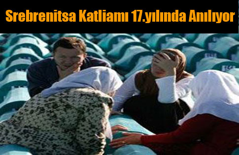 Srebrenitsa Katliamı 17.yılında Anılıyor