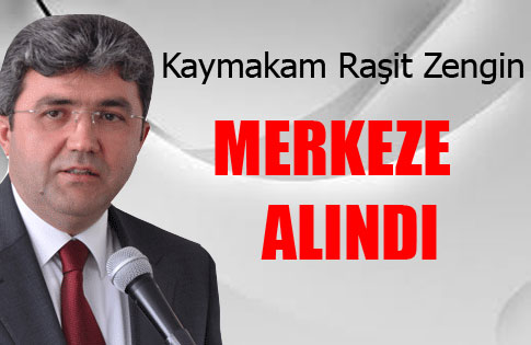 Kaymakam Raşit Zengin Merkeze Alındı