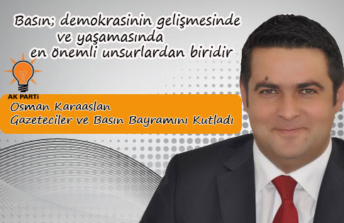 Ak Parti Gölbaşı İlçe Başkanı Osman Karaaslan 24 Temmuz Gazeteciler ve Basın Bayramı nedeniyle bir kutlama mesajı yayınladı