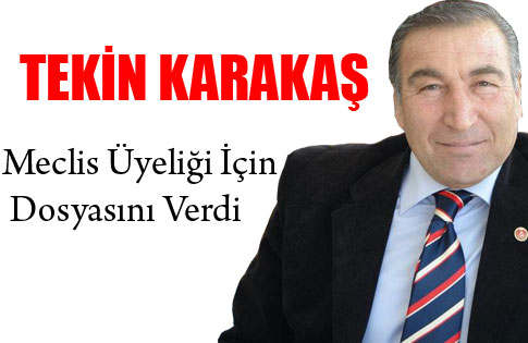 Tekin Karakaş Meclis Adaylığı İçin Dosyasını Verdi