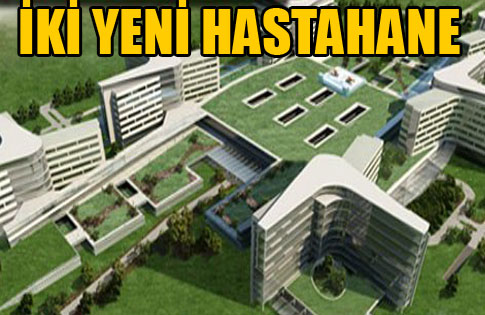 İKİ YENİ HASTAHANE