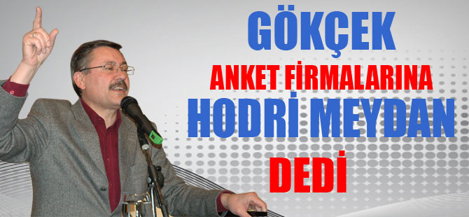 BAŞKAN GÖKÇEK'TEN ANKET FİRMALARINA "HODRİ MEYDAN"