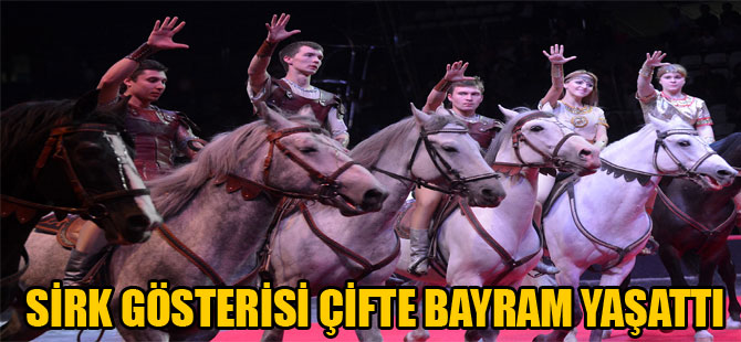 SİRK GÖSTERİSİ ÇİFTE BAYRAM YAŞATTI