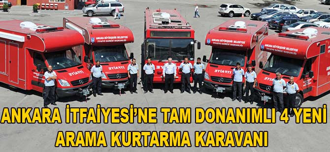 ANKARA İTFAİYESİ’NE TAM DONANIMLI 4 YENİ  ARAMA KURTARMA KARAVANI