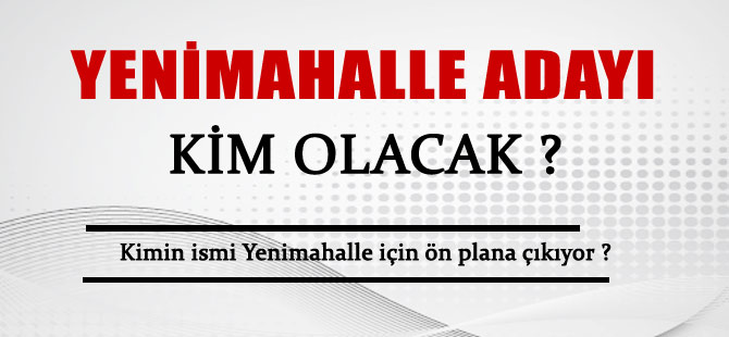 Yenimahalle Belediyesi için Ayhan Yılmaz ismi öne çıktı