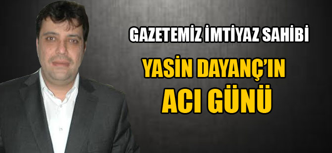 Yasin Dayanç'ın Acı Günü