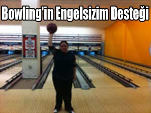 BOWLİNG’İN ENGELSİZİM DESTEĞİ