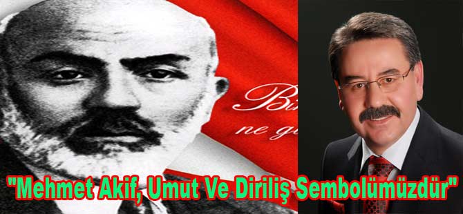 "Mehmet Akif, Umut Ve Diriliş Sembolümüzdür"