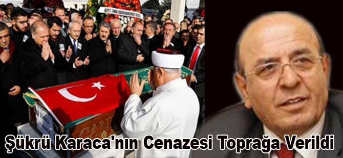 ŞÜKRÜ KARACA TOPRAĞA VERİLDİ