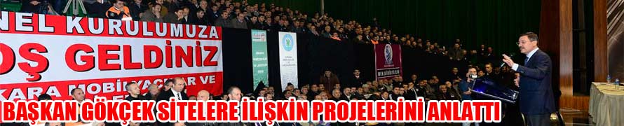 BAŞKAN GÖKÇEK SİTELERE İLİŞKİN PROJELERİNİ ANLATTI