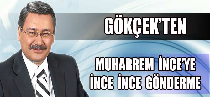 BAŞKAN GÖKÇEK'TEN, İNCE'YE İNCE GÖNDERME