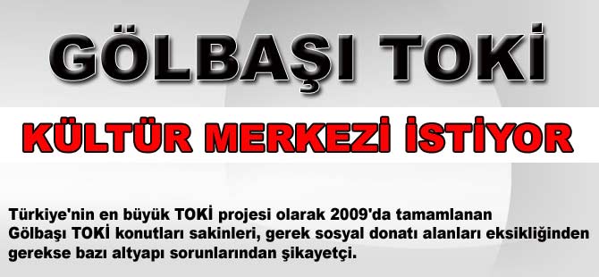 GÖLBAŞI TOKİ KÜLTÜR MERKEZİ İSTİYOR