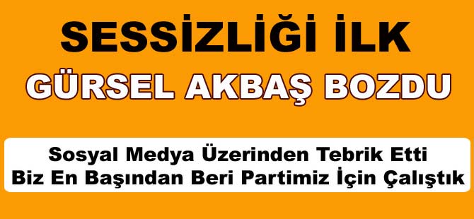 SESSİZLİĞİ İLK GÜRSEL AKBAŞ BOZDU