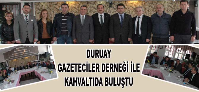 DURUAY GAZETECİLER İLE KAHVALTIDA BULUŞTU