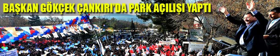 BAŞKAN GÖKÇEK ÇANKIRI’DA PARK AÇILIŞI YAPTI