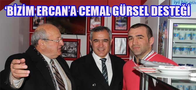 ‘BİZİM ERCAN’A CEMAL GÜRSEL DESTEĞİ