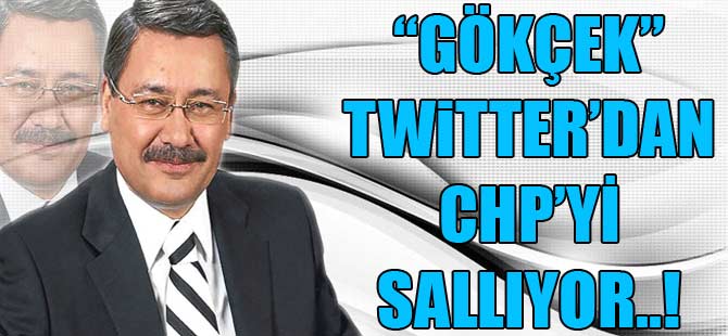 GÖKÇEK TWİTTER'DAN CHP'Yİ SALLADI