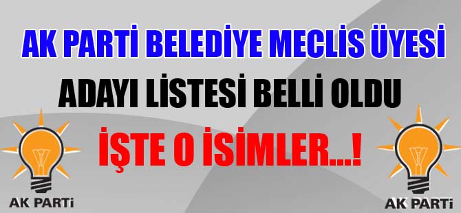 Ak Parti Belediye Meclis Üyelerinin listesi belli oldu