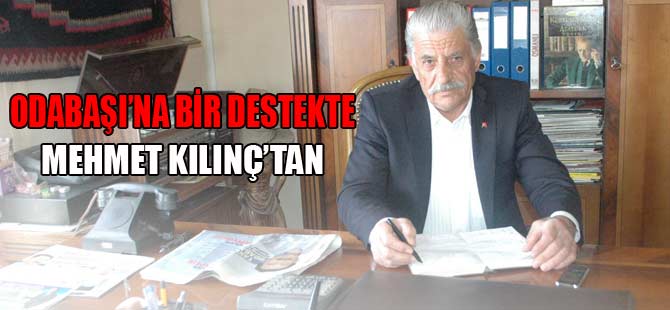 ODABAŞINA BİR DESTEKTE MEHMET KILINÇ'TAN