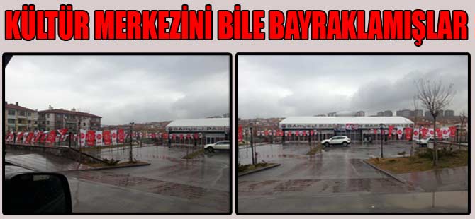 KÜLTÜR MERKEZİ BİLE BAYRAKLANMIŞ