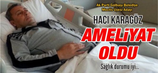 Ak Parti Belediye Meclis Üyesi Hacı Karagöz Ameliyat Oldu.