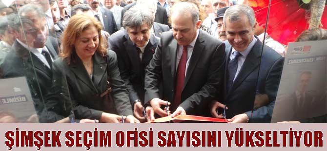 ŞİMŞEK SEÇİM BÜROSUNU ÇOĞALTIYOR