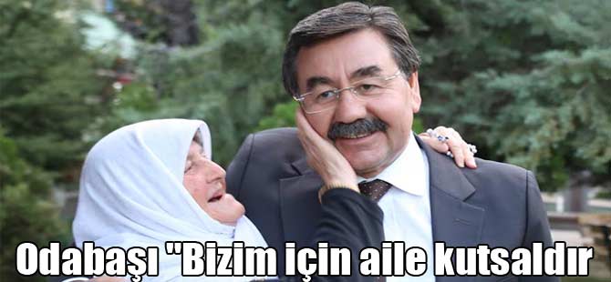 Odabaşı “Bizim için aile kutsaldır”