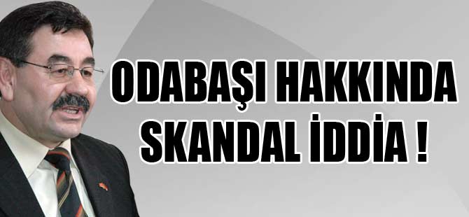 ODABAŞI HAKKINDA SKANDAL İDDİA!!!