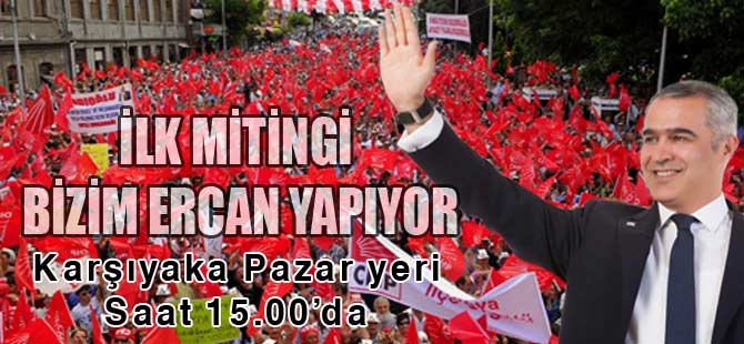 BİZİM ERCAN İLK MİTİNGİNİ YAPACAK