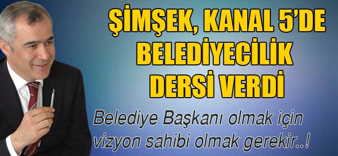 ŞİMŞEK, BELEDİYECİLİK DERSİ VERDİ