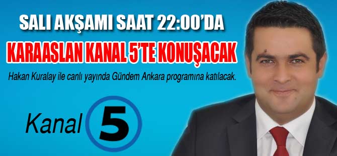 KARAASLAN KANAL 5'TE KONUŞACAK