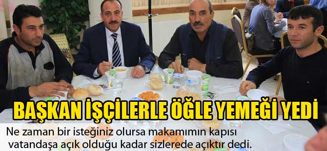 BAŞKAN İŞÇİLERLE ÖĞLE YEMEĞİ YEDİ