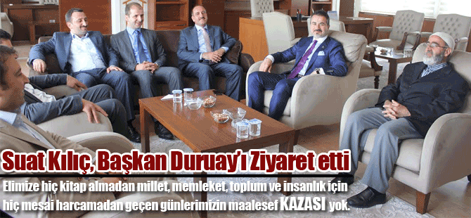 Suat Kılıç, Başkan Duruay’ı Ziyaret etti