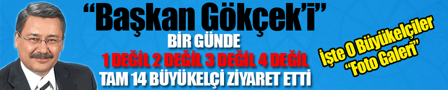 GÖKÇEK’E BİR GÜNDE 14 BÜYÜKELÇİDEN TEBRİK ZİYARETİ