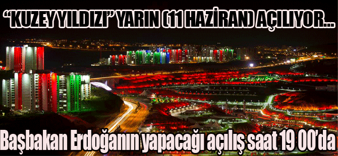 -KUZEY YILDIZI'NIN AÇILIŞINI YARIN (11 HAZİRAN-ÇARŞAMBA)